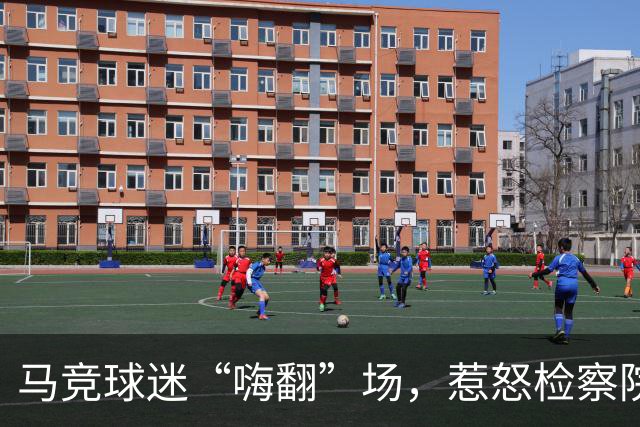 马竞球迷“嗨翻”场，惹怒检察院大人了！
